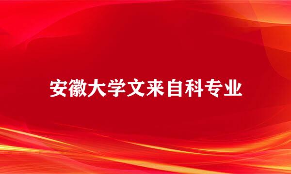 安徽大学文来自科专业