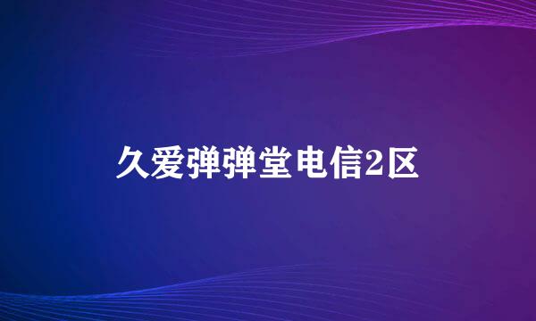 久爱弹弹堂电信2区