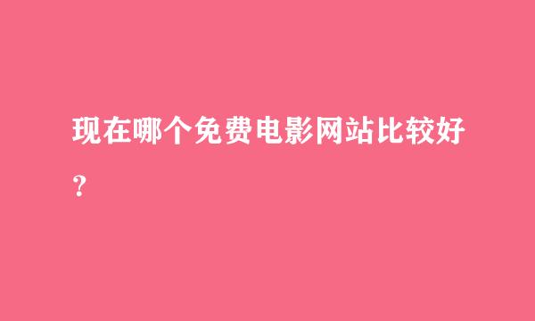 现在哪个免费电影网站比较好？