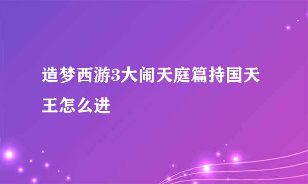 造梦西游3大闹天庭篇持国天王怎么进