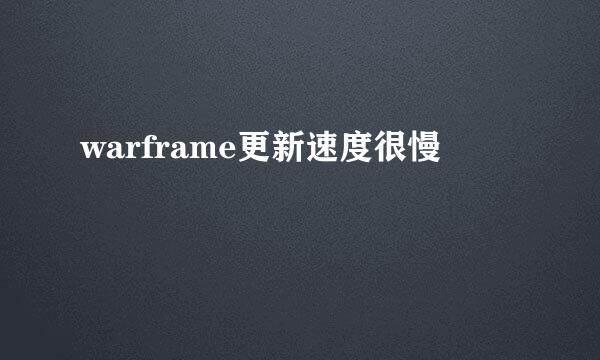 warframe更新速度很慢