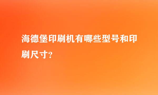 海德堡印刷机有哪些型号和印刷尺寸？