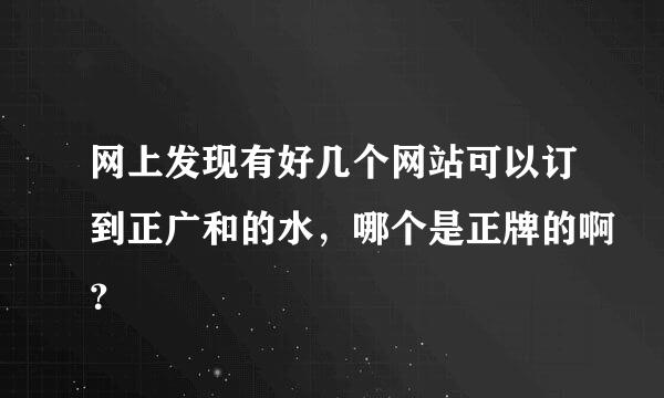 网上发现有好几个网站可以订到正广和的水，哪个是正牌的啊？