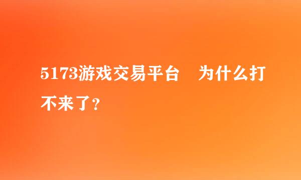 5173游戏交易平台 为什么打不来了？