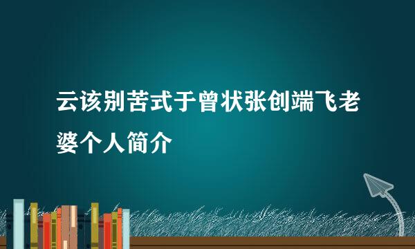 云该别苦式于曾状张创端飞老婆个人简介