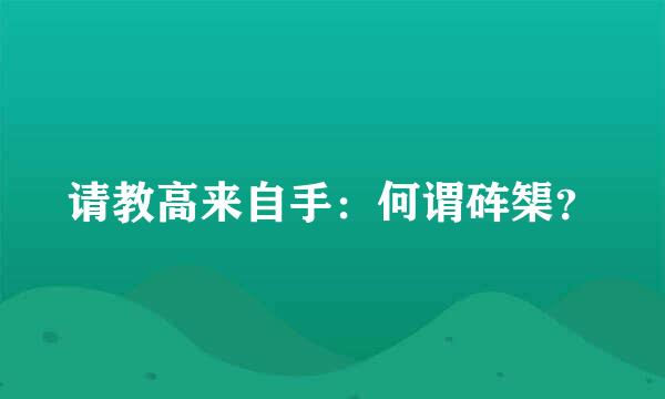 请教高来自手：何谓砗榘？