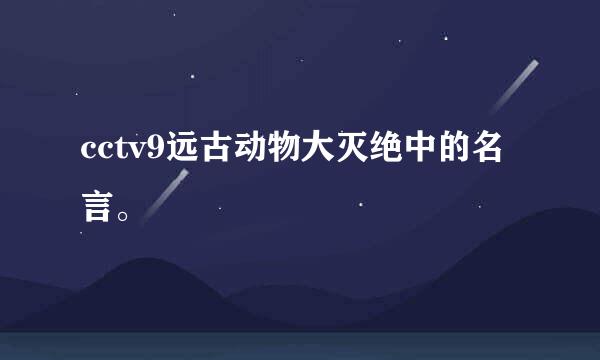 cctv9远古动物大灭绝中的名言。