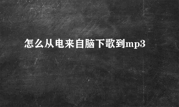 怎么从电来自脑下歌到mp3