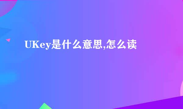 UKey是什么意思,怎么读