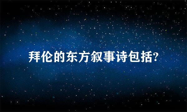 拜伦的东方叙事诗包括?