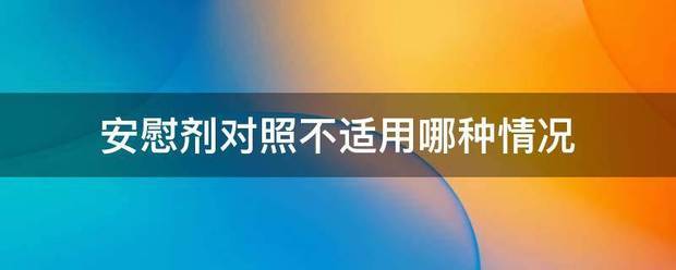 安慰来自剂对照不适用哪种情况