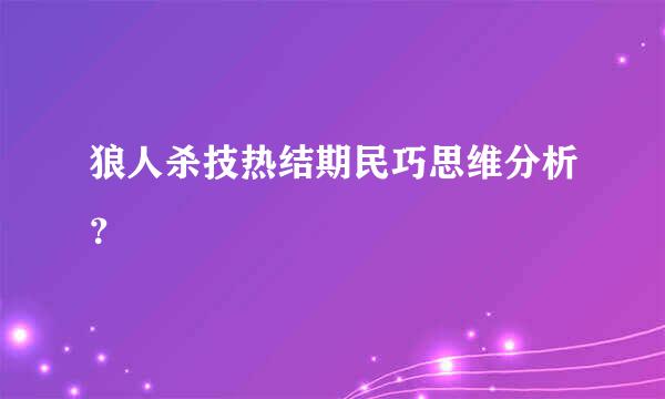 狼人杀技热结期民巧思维分析？