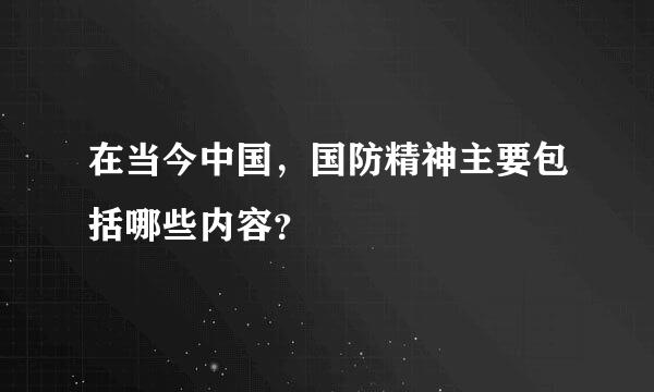 在当今中国，国防精神主要包括哪些内容？