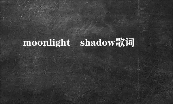 moonlight shadow歌词