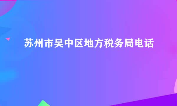 苏州市吴中区地方税务局电话