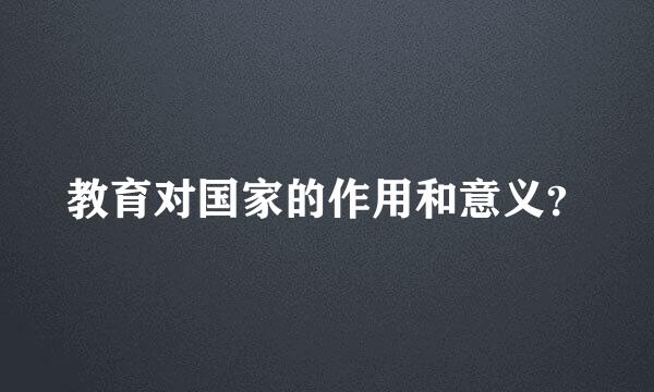 教育对国家的作用和意义？