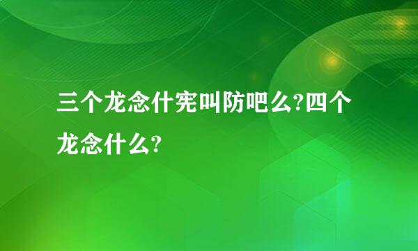 三个龙念什宪叫防吧么?四个龙念什么?