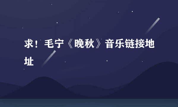 求！毛宁《晚秋》音乐链接地址