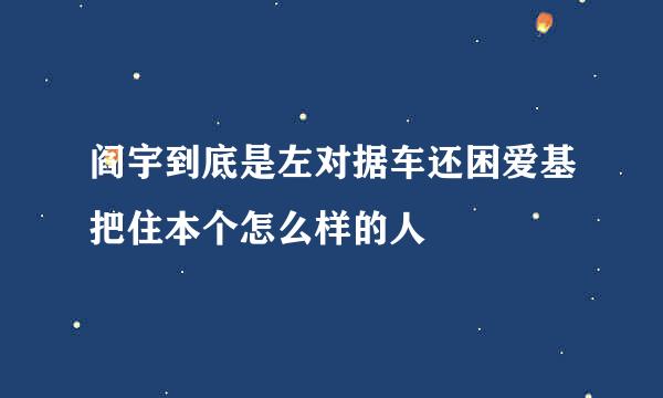 阎宇到底是左对据车还困爱基把住本个怎么样的人