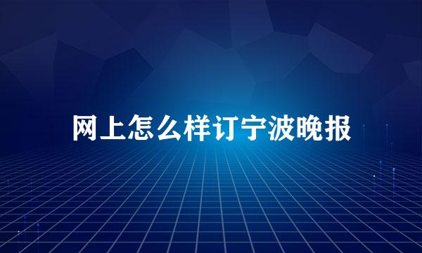 网上怎么样订宁波晚报