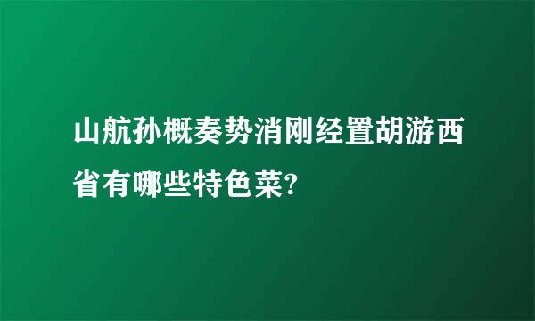 山航孙概奏势消刚经置胡游西省有哪些特色菜?