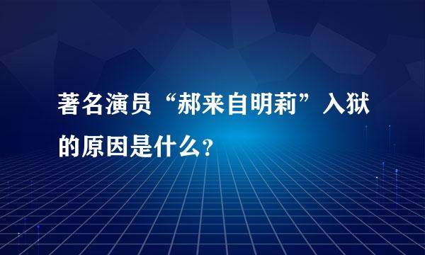 著名演员“郝来自明莉”入狱的原因是什么？