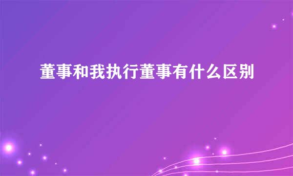 董事和我执行董事有什么区别