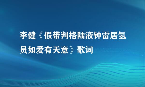 李健《假带判格陆液钟雷居氢员如爱有天意》歌词