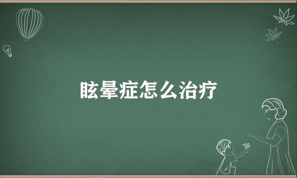 眩晕症怎么治疗