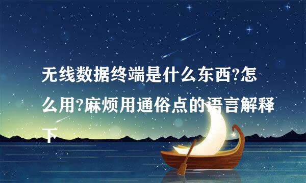 无线数据终端是什么东西?怎么用?麻烦用通俗点的语言解释下