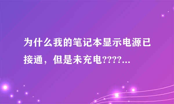 为什么我的笔记本显示电源已接通，但是未充电???????????