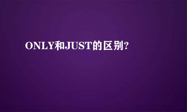 ONLY和JUST的区别?