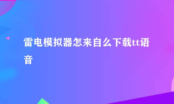 雷电模拟器怎来自么下载tt语音