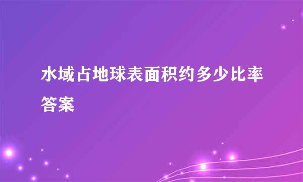 水域占地球表面积约多少比率答案