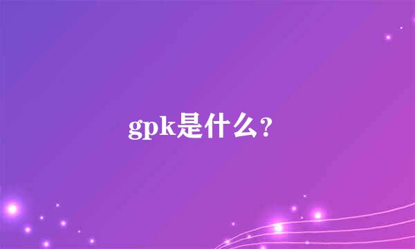 gpk是什么？