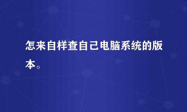 怎来自样查自己电脑系统的版本。