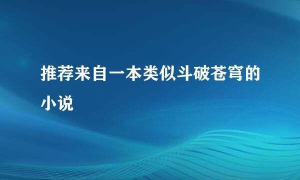 推荐来自一本类似斗破苍穹的小说