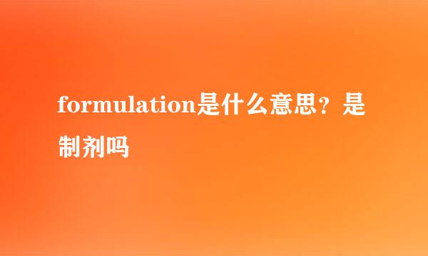 formulation是什么意思？是制剂吗