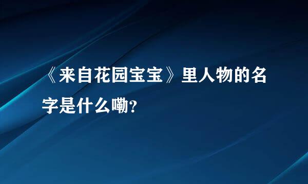 《来自花园宝宝》里人物的名字是什么嘞？