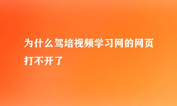 为什么驾培视频学习网的网页打不开了