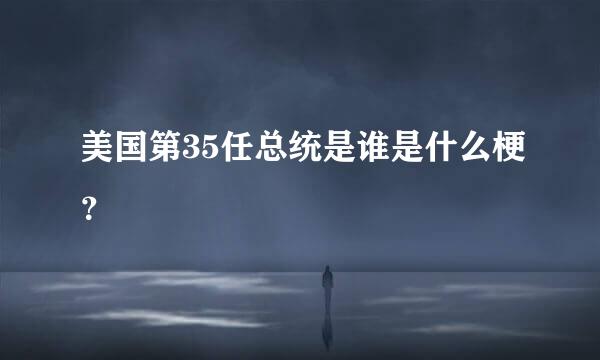 美国第35任总统是谁是什么梗？