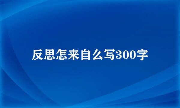 反思怎来自么写300字