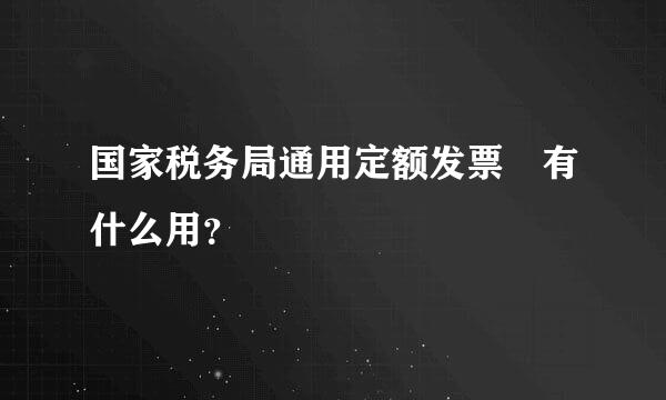 国家税务局通用定额发票 有什么用？