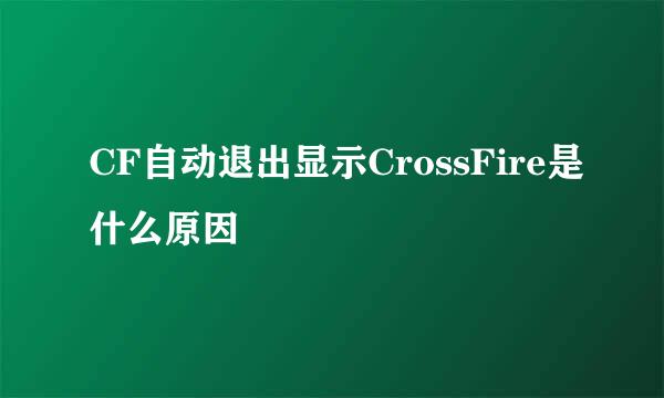 CF自动退出显示CrossFire是什么原因