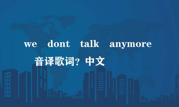 we dont talk anymore 音译歌词？中文