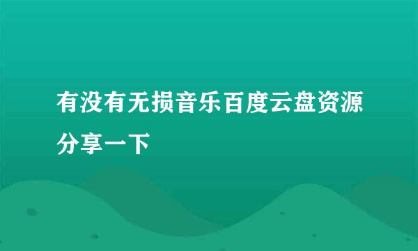 有没有无损音乐百度云盘资源分享一下