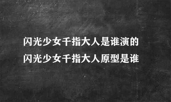 闪光少女千指大人是谁演的 闪光少女千指大人原型是谁