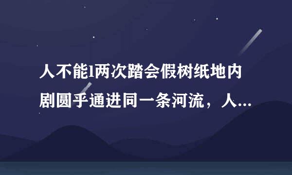 人不能l两次踏会假树纸地内剧圆乎通进同一条河流，人一次也不能踏进同一条河流分别是什么观点？