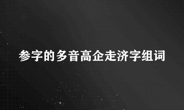 参字的多音高企走济字组词