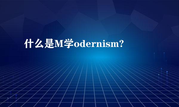 什么是M学odernism?